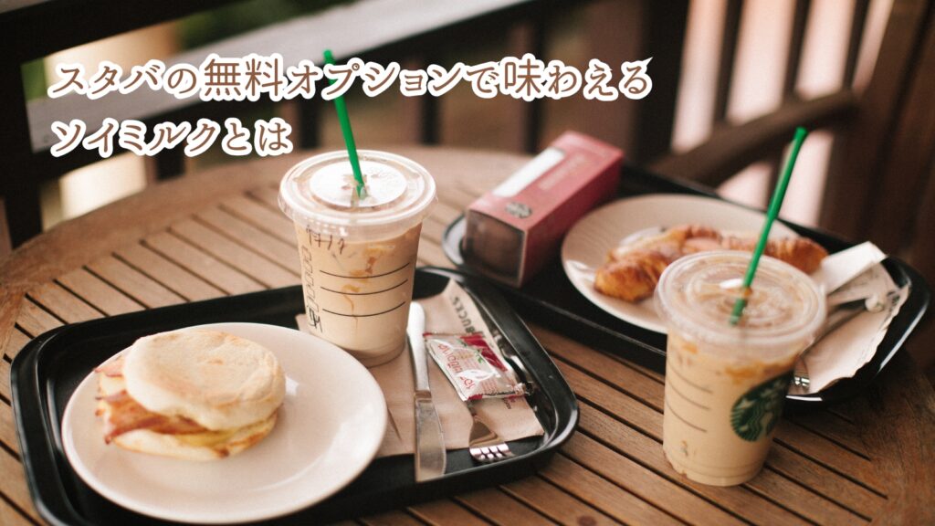 スタバの無料オプションで味わえるソイミルクとは
