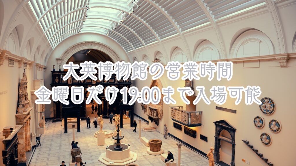 イギリス大英博物館の営業時間│金曜日だけ19:00まで入場可能