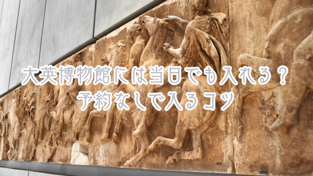 イギリス大英博物館には当日でも入れる？予約なしで入るコツ