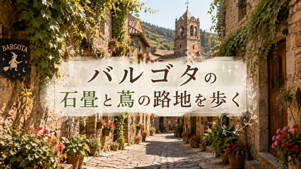 スペイン・バルゴタの石造りの家々と蔦、花に囲まれた石畳の路地を描いた見出し画像。「バルゴタの石畳と蔦の路地を歩く」と書かれ、魔女伝説の残る村を散策する雰囲気を表している。