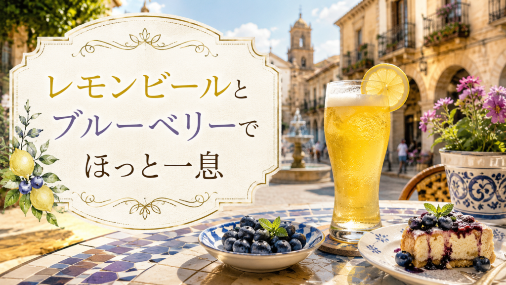 スペインの歴史ある街並みを背景に、レモンを添えた冷たいレモンビールと、ブルーベリー、ブルーベリーソースのデザートを並べた見出し画像。「レモンビールとブルーベリーでほっと一息」と書かれている。