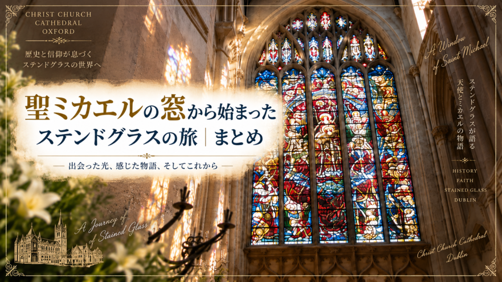 オックスフォードのクライスト・チャーチ大聖堂で撮影した聖ミカエルのステンドグラスを中心に、光が差し込む大聖堂内部とステンドグラスの旅を振り返る見出し画像。「聖ミカエルの窓から始まったステンドグラスの旅｜まとめ」と書かれている。