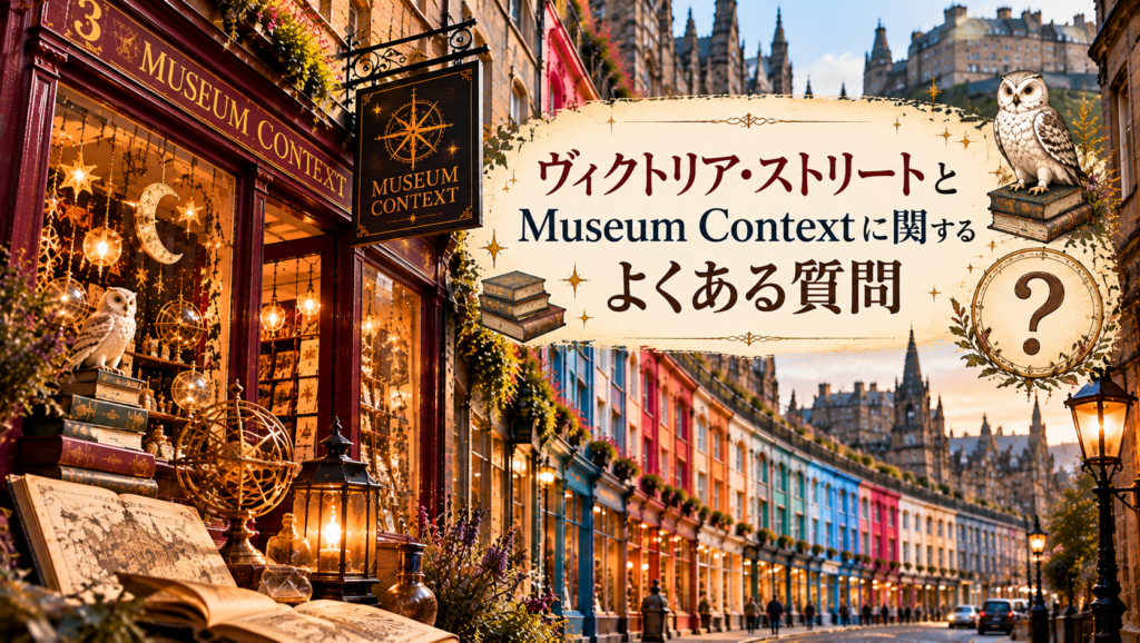 エディンバラのカラフルなヴィクトリア・ストリートとMuseum Contextの店舗、本や地図、天体モチーフ、フクロウなどを組み合わせ、場所・営業時間・見どころ・ハリー・ポッターファン向けの疑問など、よくある質問をまとめた見出し画像。「ヴィクトリア・ストリートとMuseum Contextに関するよくある質問」と書かれている。